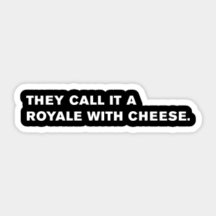 They call it a Royale with cheese. Sticker